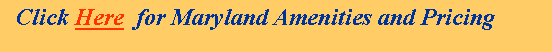 Text Box:   Click Here  for Maryland Amenities and Pricing 